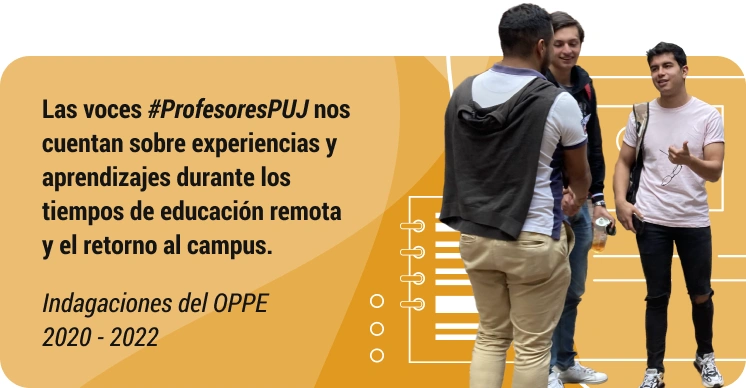 La voces #ProfesoresPUJ nos cuentan sobre experiencias y aprendizajes durante los tiempos de educación remota y el retorno al campus.