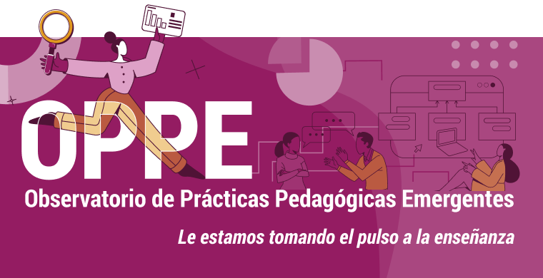 OPPE Observatorio de Prácticas Pedagógicas Emergentes Le estamos tomando el pulso a la enseñanza